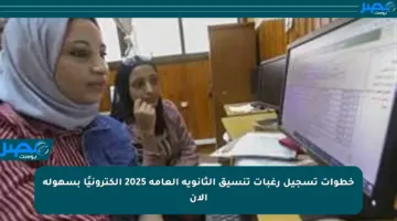 خطوات تسجيل رغبات تنسيق الثانوية العامة 2025 إلكترونيًا بسهولة الآن